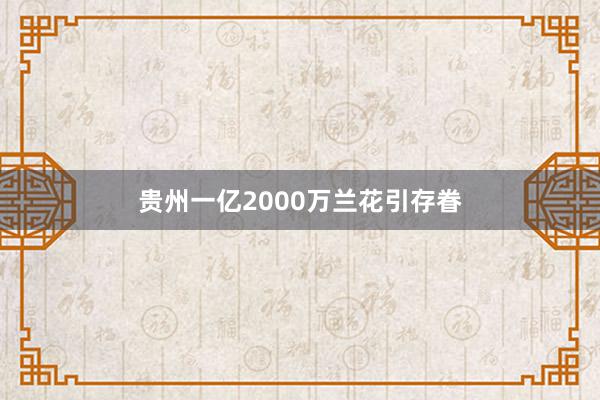 贵州一亿2000万兰花引存眷